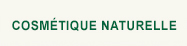 COSMÉTIQUE NATURELLE