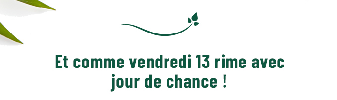 Et comme vendredi 13 rime avec jour de chance ! 
